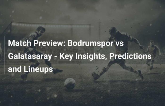 Avance del partido: Bodrumspor vs Galatasaray: información clave, predicciones y alineaciones