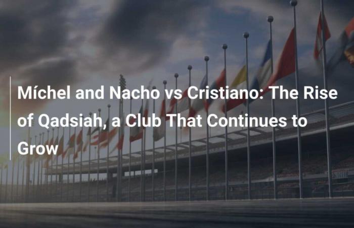 Míchel y Nacho vs Cristiano: El ascenso del Qadsiah, un club que sigue creciendo