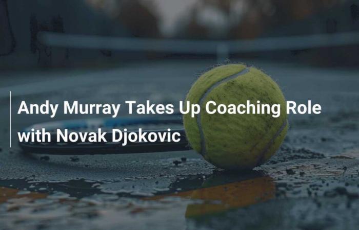 Andy Murray asume el rol de entrenador de Novak Djokovic