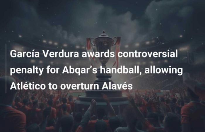 García Verdura awards controversial penalty for Abqar’s handball, allowing Atlético to overturn Alavés