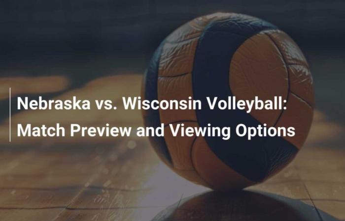 Avance del juego: Nebraska vs. Wisconsin en voleibol y opciones de transmisión