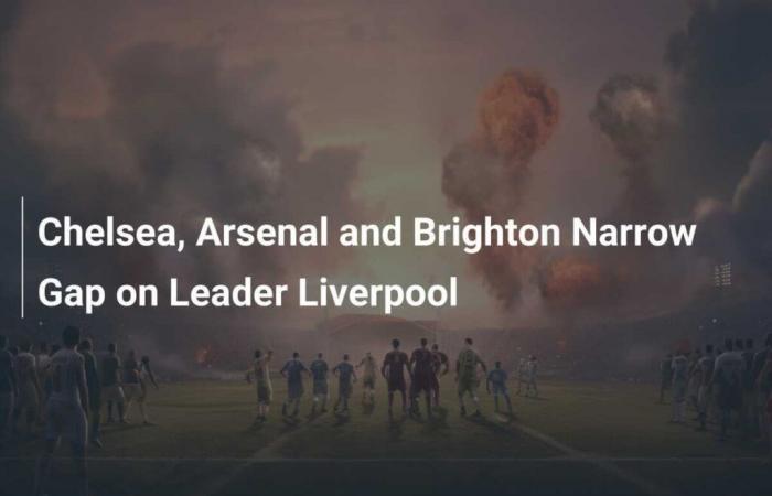 Chelsea, Arsenal y Brighton estrechan distancias respecto al líder Liverpool