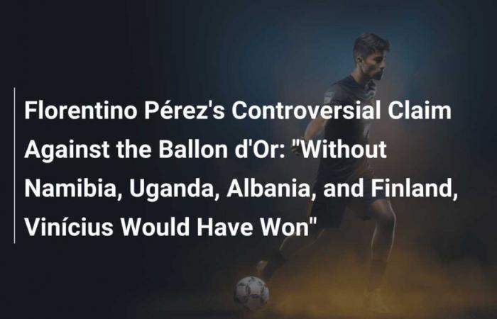 La polémica declaración de Florentino Pérez sobre el Balón de Oro: ‘Sin Namibia, Uganda, Albania y Finlandia, Vinícius habría ganado’