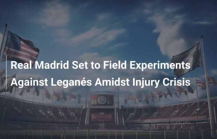 El Real Madrid se prepara para realizar experimentos contra el Leganés en medio de una crisis de lesiones