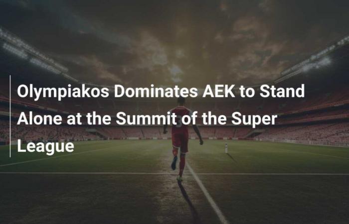 Olympiakos domina al AEK y se pone líder en el campeonato de la Superliga