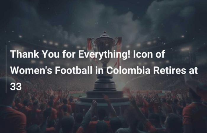 ¡Gracias por todo! Ícono del fútbol femenino en Colombia se retira a los 33 años