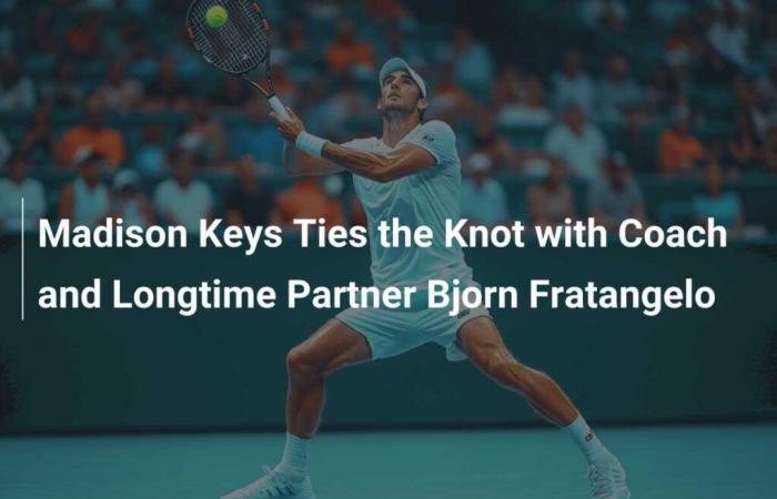 Madison Keys dice “sí” a su entrenador y compañero de toda la vida Bjorn Fratangelo