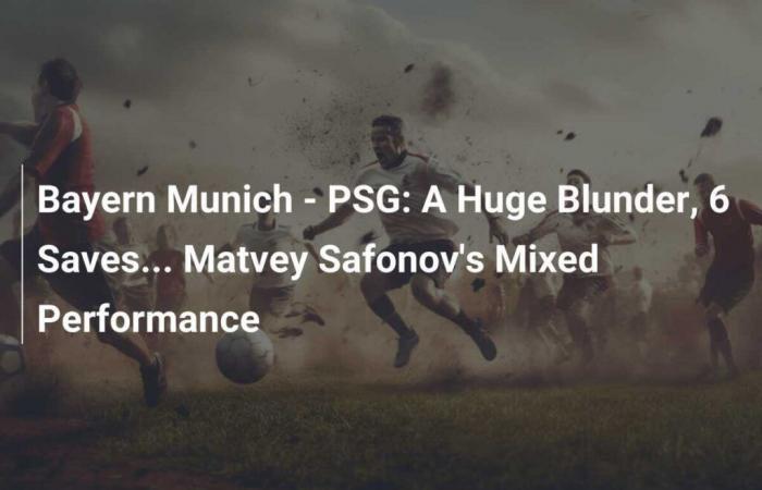 Bayern Munich – PSG: Un gran error, 6 paradas… La actuación mixta de Matvey Safonov