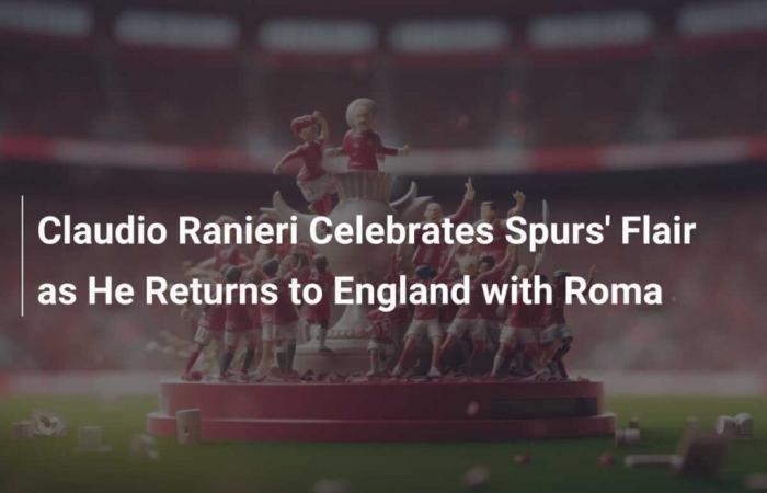 Claudio Ranieri celebra el estilo de los Spurs en su regreso a Inglaterra con la Roma