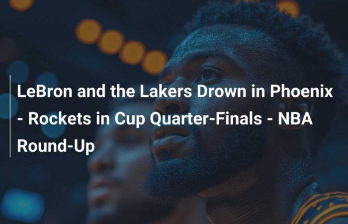 LeBron y los Lakers se ahogan en Phoenix – Rockets en cuartos de final de la Copa – Resumen de la NBA