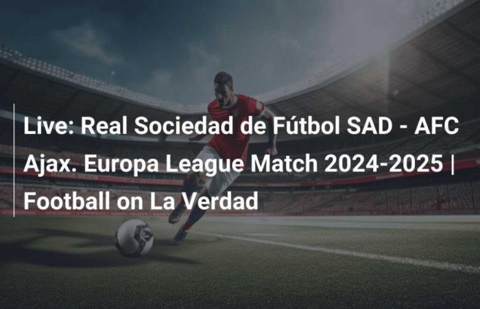 Live: Real Sociedad de Fútbol SAD – AFC Ajax. Europa League Match 2024-2025 | Football on La Verdad