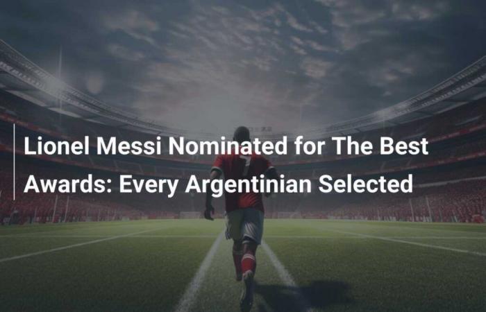 Lionel Messi nominado a los premios The Best: todos los argentinos seleccionados