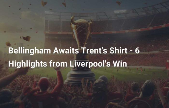 Bellingham esperando la camiseta de Trent: 6 momentos destacados de la victoria del Liverpool