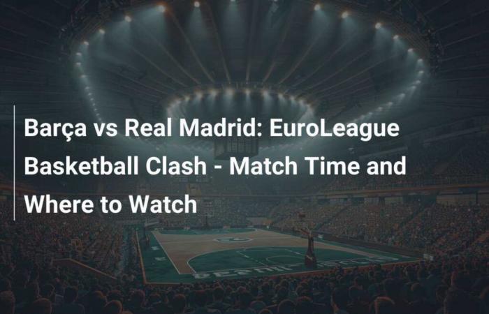 Barça vs Real Madrid: choque de la Euroliga de baloncesto – Horario del partido y dónde verlo