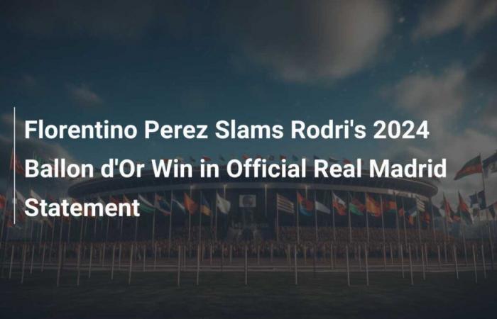 Florentino Pérez denuncia el Balón de Oro 2024 de Rodri en un comunicado oficial del Real Madrid