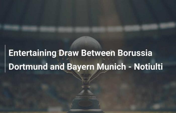 Entretenido empate entre Borussia Dortmund y Bayern Múnich – Notiulti