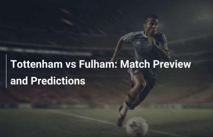 Tottenham vs Fulham: vista previa y predicción del partido