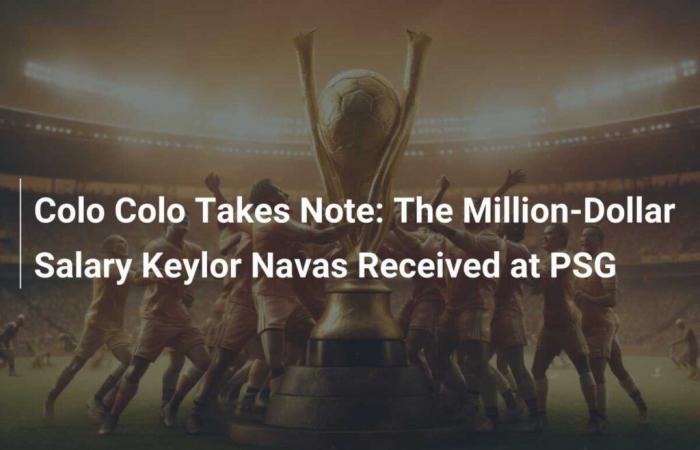 Colo Colo toma nota: El millonario salario que recibió Keylor Navas en el PSG