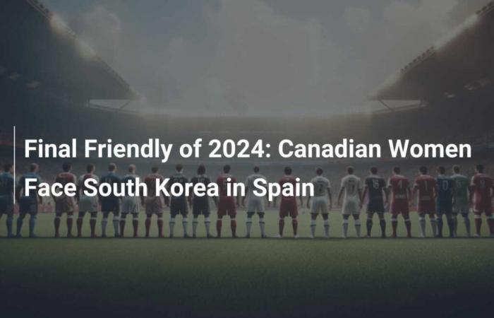 Partido amistoso final de 2024: las canadienses se enfrentan a las surcoreanas en España