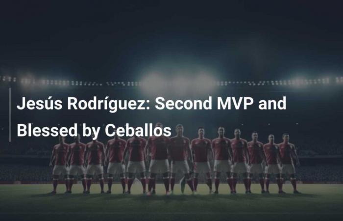 Jesús Rodríguez: Segundo MVP y Bendecido por Ceballos