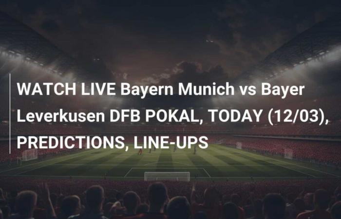 VER EN VIVO Bayern Munich vs Bayer Leverkusen DFB POKAL, HOY (12/03), PREDICCIONES, AJUSTES