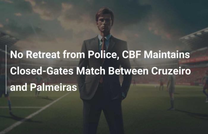 Sin retirada de la policía, la CBF mantiene a puerta cerrada el partido entre Cruzeiro y Palmeiras