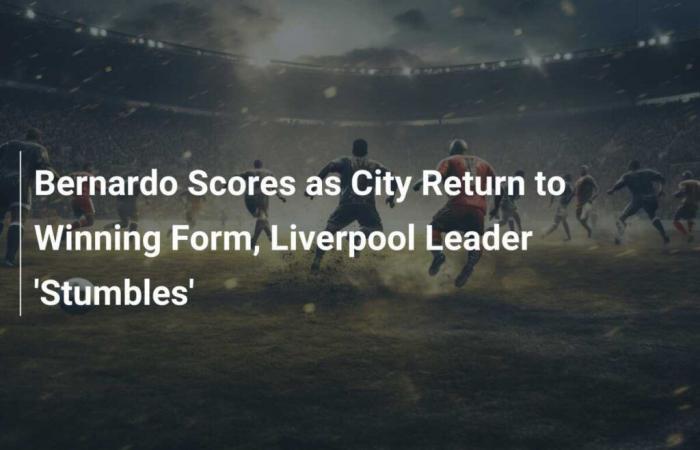 Bernardo anota mientras el City vuelve a la forma ganadora, el líder del Liverpool ‘tropieza’