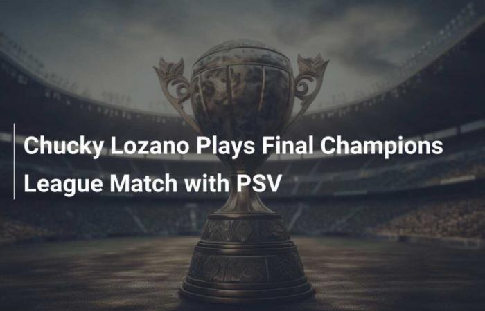 Chucky Lozano juega su último partido de Champions con el PSV