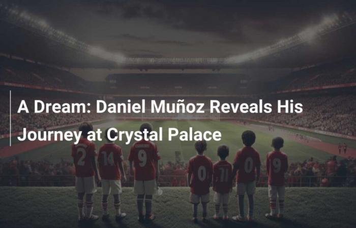 Un Sueño: Daniel Muñoz Revela Su Trayectoria en Crystal Palace