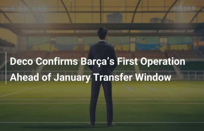 Deco Confirma la Primera Operación del Barça Antes de la Ventana de Transferencias de Enero