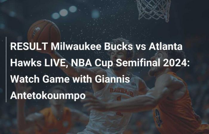 RESULTADO Milwaukee Bucks vs Atlanta Hawks EN VIVO, Semifinal de la Copa NBA 2024: Mira el partido con Giannis Antetokounmpo