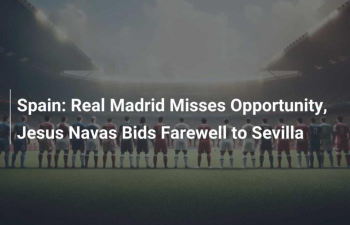 España: El Real Madrid pierde oportunidad, Jesús Navas se despide del Sevilla