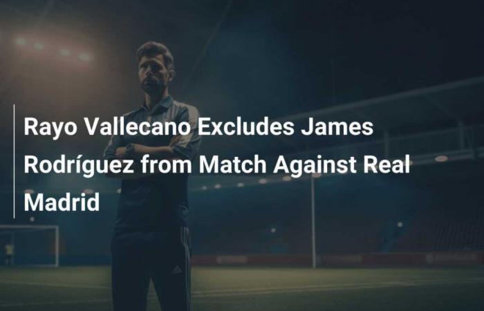 El Rayo Vallecano excluye a James Rodríguez de la convocatoria ante el Real Madrid