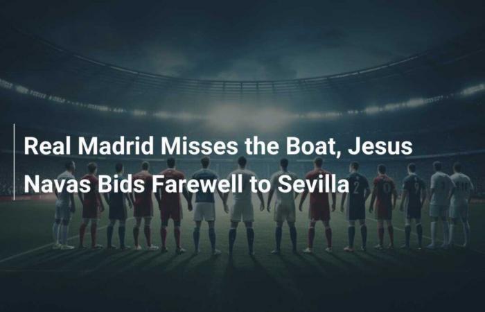 El Real Madrid pierde la conexión, Jesús Navas se despide del Sevilla