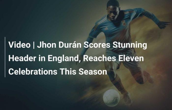 Vídeo | Jhon Durán anota un cabezazo impresionante en Inglaterra y llega a once celebraciones esta temporada