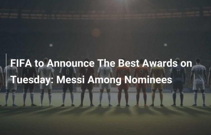 La FIFA anunciará los premios The Best el martes: Messi entre los nominados