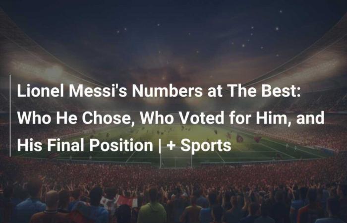 Los números de Lionel Messi en el mejor momento: a quién eligió, quiénes votaron por él y su posición final | + Deportes