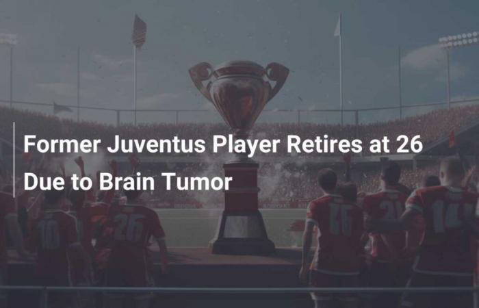 Exjugador de la Juventus se retira a los 26 años por un tumor cerebral