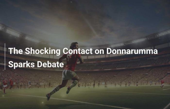 El impactante contacto sobre Donnarumma desata el debate