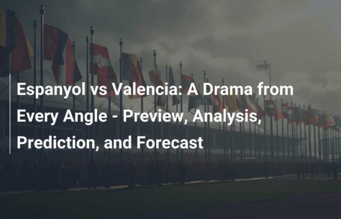 Espanyol vs Valencia: Drama desde todos los ángulos – Previa, Análisis, Predicción y Predicciones