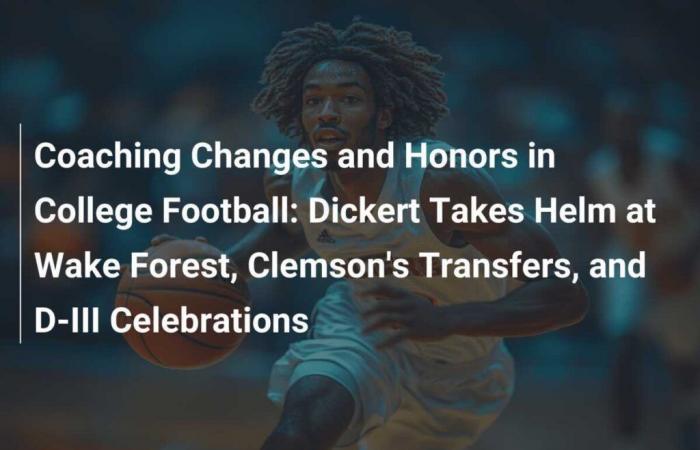 Cambios de entrenador y elogios del fútbol universitario: Dickert toma las riendas de Wake Forest, transferencias de Clemson y celebraciones del D-III