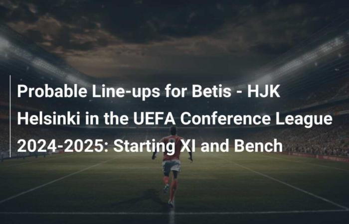 Alineaciones probables del Betis – HJK Helsinki en la UEFA Conference League 2024-2025: once inicial y banquillo