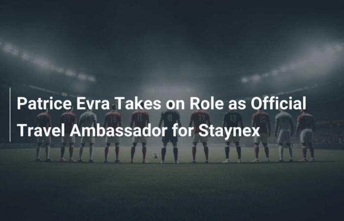 Patrice Evra asume el cargo de embajador oficial de viajes de Staynex