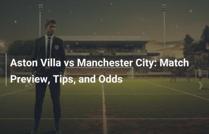 Aston Villa vs Manchester City: análisis del partido, consejos y probabilidades