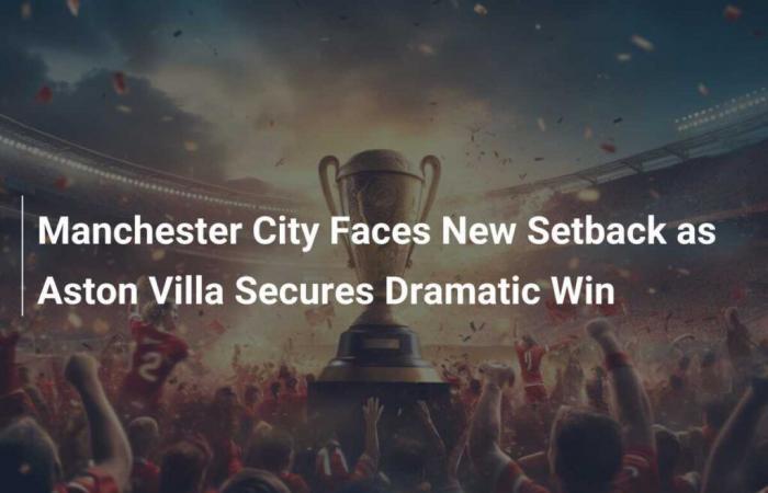 El Manchester City enfrenta otro golpe y el Aston Villa logra una dramática victoria