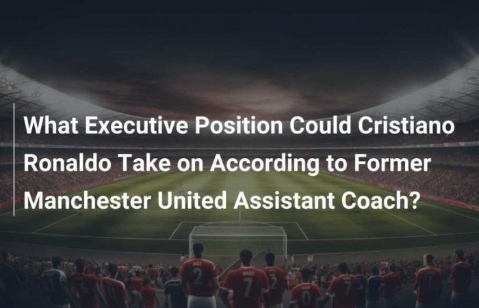 ¿Qué puesto ejecutivo podría ocupar Cristiano Ronaldo según el ex segundo entrenador del Manchester United?