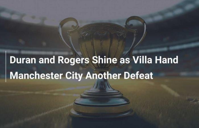 Durán y Rogers brillan mientras Villa inflige otra derrota al Manchester City