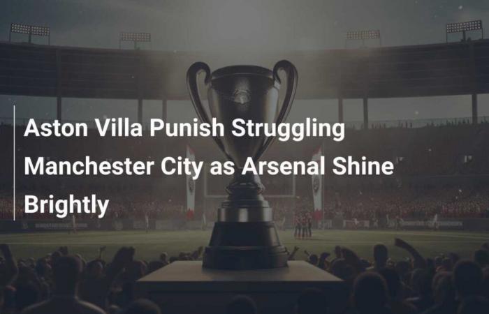 Aston Villa castiga al Manchester City en apuros mientras el Arsenal brilla