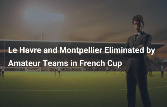 Le Havre y Montpellier eliminados por equipos amateurs en la Copa de Francia