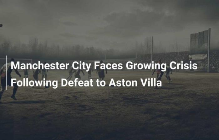 La crisis del Manchester City se agrava tras la derrota ante el Aston Villa